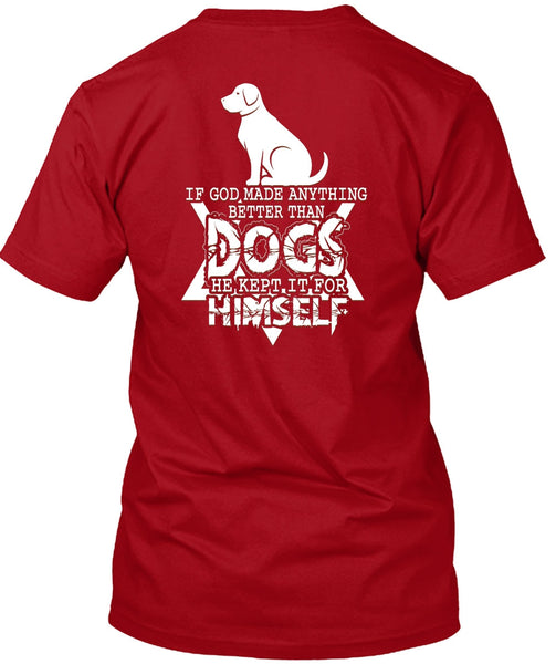 God Made Anything Better Than Dogs T Shirt, He Kept It For Himself T Shirt