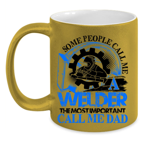 The Most Important Call Me Dad Coffee Mug, Some People Call me A Welder Accent Mug