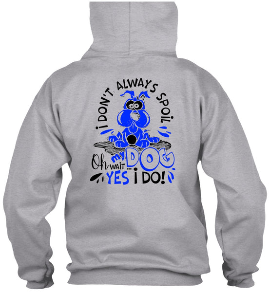 I Don't Always Spoil My Dog T Shirt, I Love My Dog T Shirt