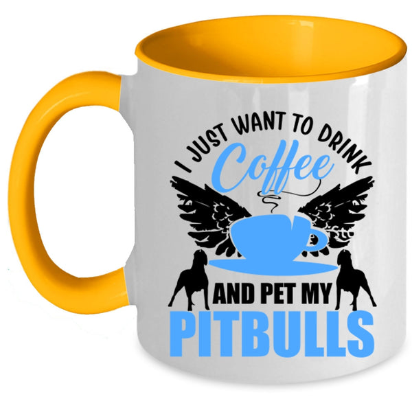 My Pitbulls Coffee Mug, I Just Want To Drink Coffee And Pet Accent Mug