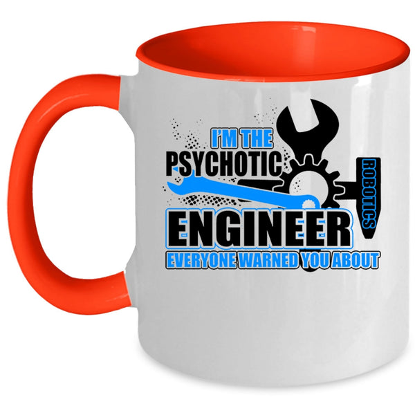 Cool Engineer Coffee Mug, I'm The Psychotic Robotics Engineer Accent Mug
