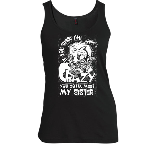 If You Think I'm Crazy T Shirt, You Gotta Meet My Sister T Shirt, Cool T Shirt