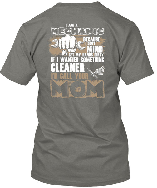 I Am A Mechanic T Shirt, I'd Call Your Mom T Shirt