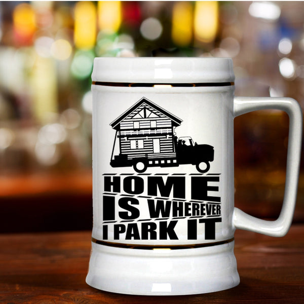 I Love My Home Beer Stein 22oz, Home Is Whereever I Park It Beer Mug