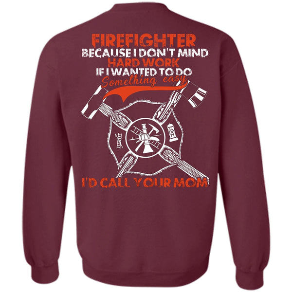 I'd Call Your Mom T Shirt, I Love Firefighter Sweatshirt