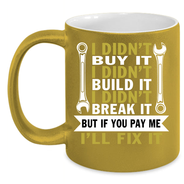 I Didn't Buy It Coffee Mug, I Didn't Build It Coffee Cup
