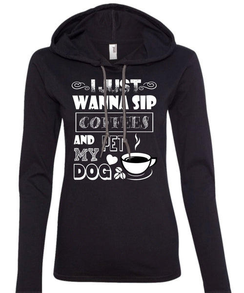 I Just Wanna Sip Coffees And Pet My Dog T Shirt, I Love My Dog T Shirt (Anvil Ladies Ringspun Hooded)