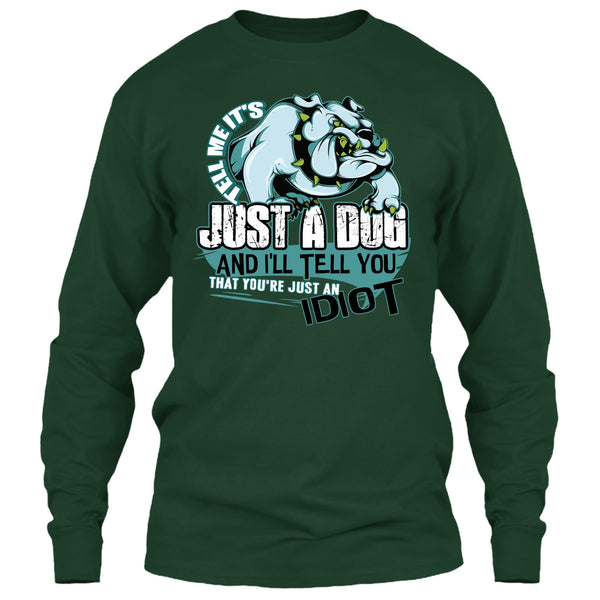 Tell Me It's Juts A Dog T Shirt, You're Just An Idiot T Shirt