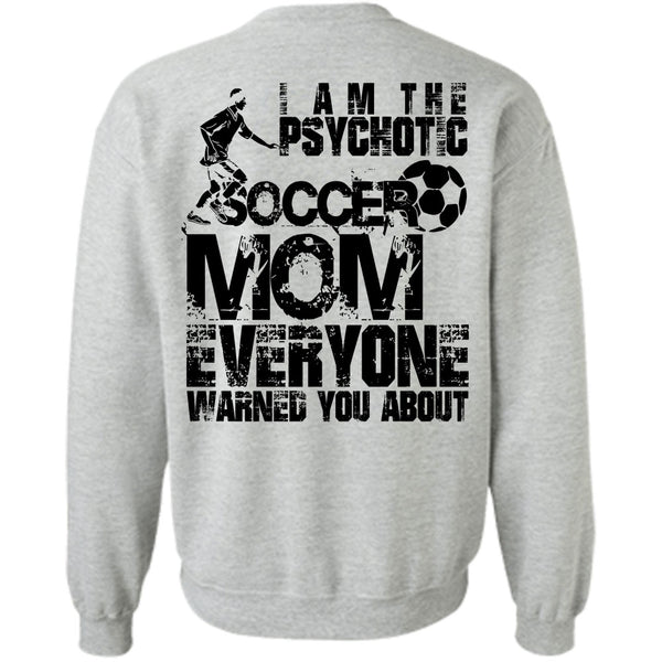 I Love Soccer T Shirt, I Am The Psychotic Soccer Mom Sweatshirt