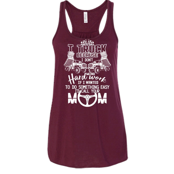 I Truck T Shirt, Because I Don't Mind Hard Work Tank Top