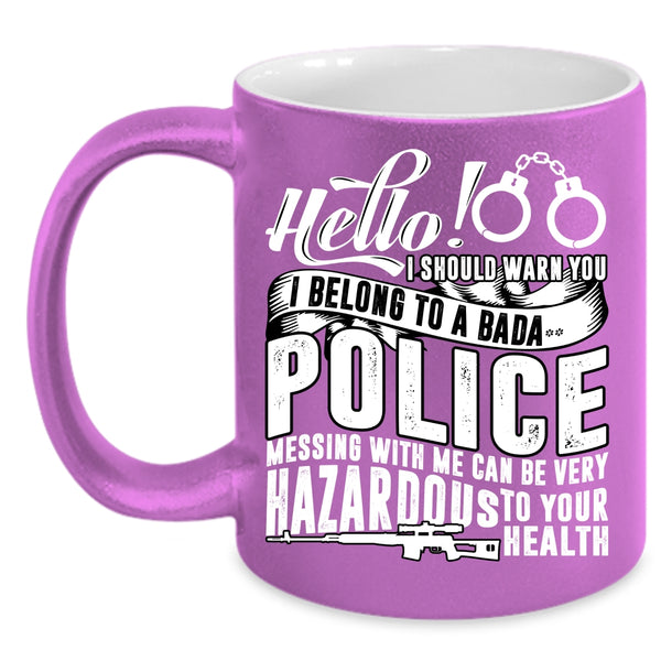 I Belong To A Police Coffee Mug, Mesing With Me Can Be Very Hazardous Coffee Cup