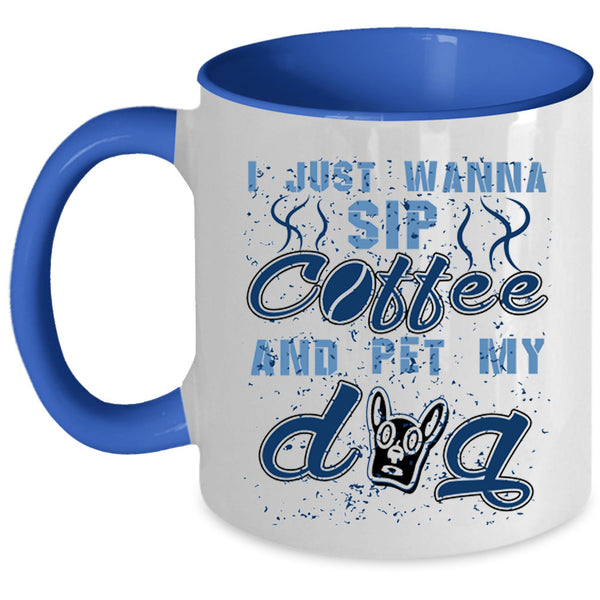 My Dog Coffee Mug, I Just Wanna Sip Coffee And Pet Accent Mug