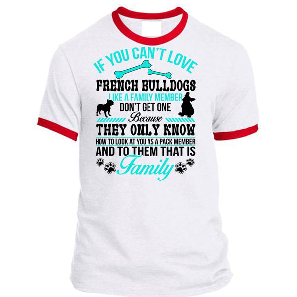 If You Can't Love French Bulldogs Like A Family Member Don't Get One T Shirt, Life T Shirt
