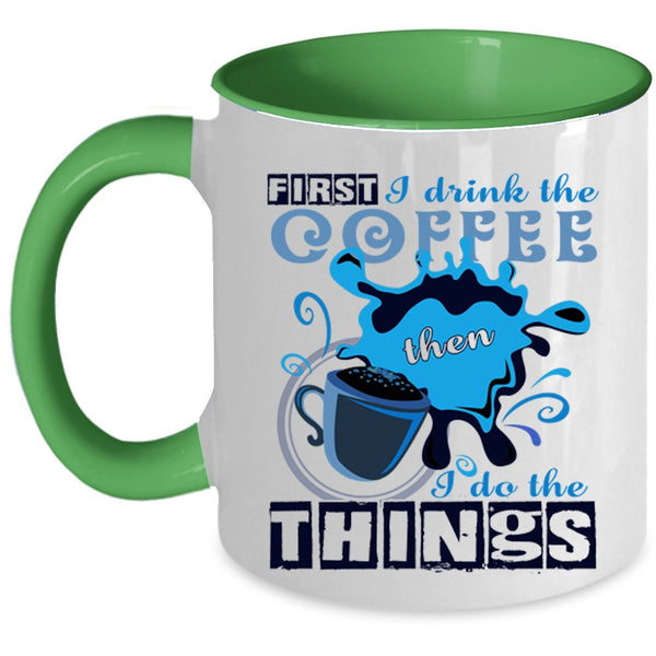 I Do The Things Coffee Mug, First I Drink The Coffee Accent Mug