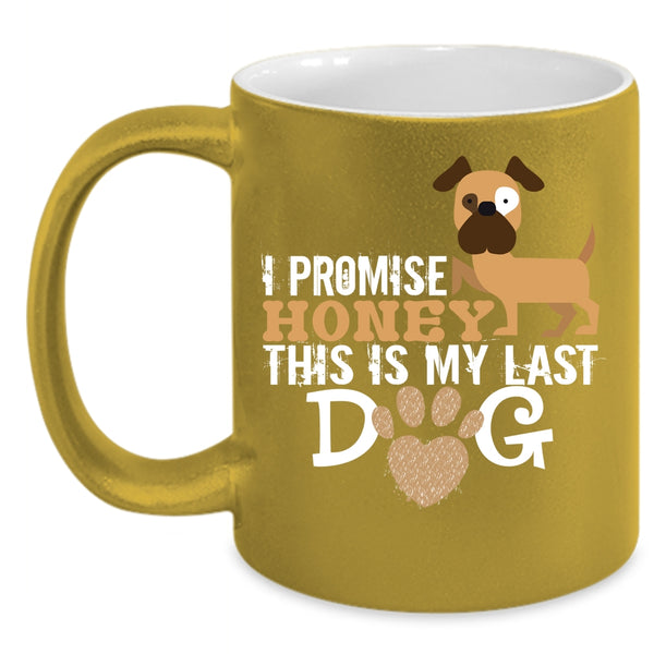 I Promise Honey Cup, This Is My Last Dog Mug