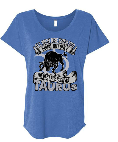 The Best Are Born As Taurus T Shirt, All Men Are Created Equal T Shirt, Cool Shirt (Ladies' Triblend Dolman Sleeve)
