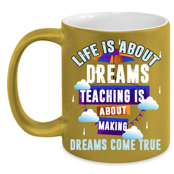 Life Is About Dreams Coffee Mug, Teaching Is About Making Coffee Cup