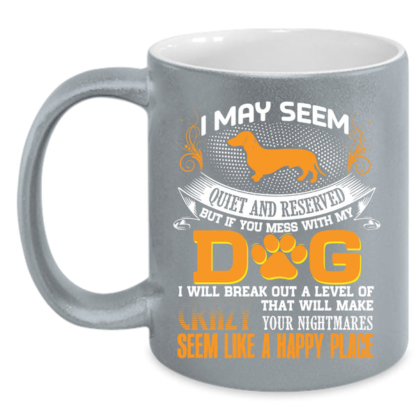 Don't Mess With My Dog Coffee Mug, I Will Break Out A Level Of Crazy Coffee Cup
