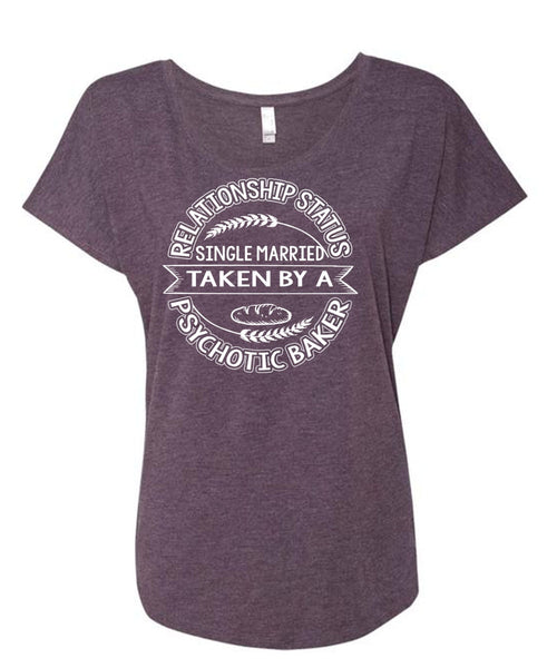 Married Taken By A Psychotic Baker T Shirt, Being A Baker T Shirt, Cool Shirt (Ladies' Triblend Dolman Sleeve)