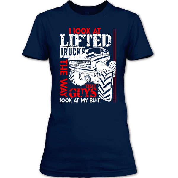 I Look At Lifted Trucks T Shirt, I Love My Truck T Shirt
