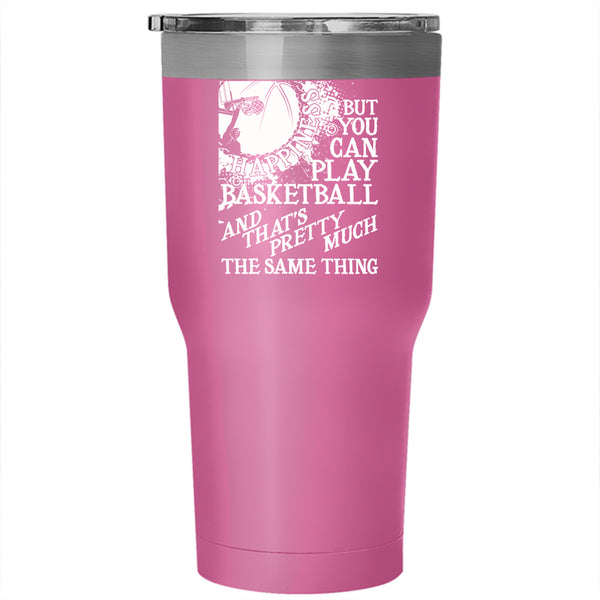 You Can't Buy Happiness Tumbler 30 oz Stainless Steel, You Can Play Basketball Travel Mug