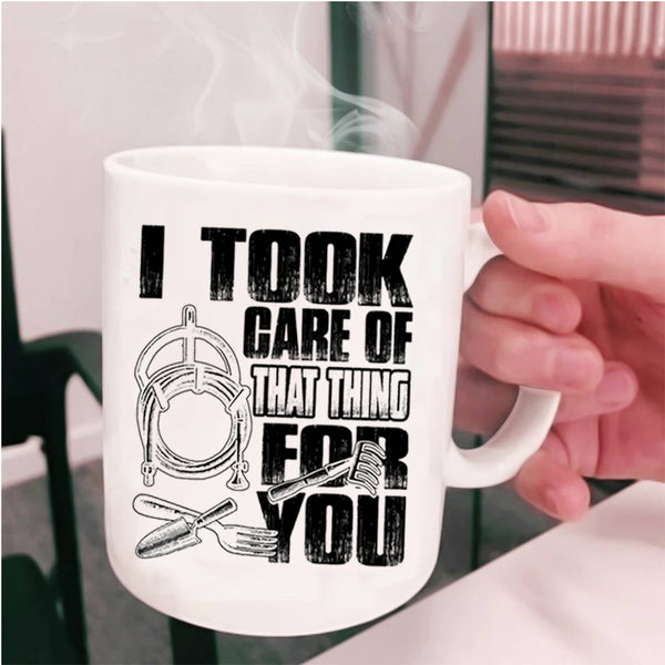 Funny Gardener Coffee Mug, I Took Care Of That Thing For You Cup