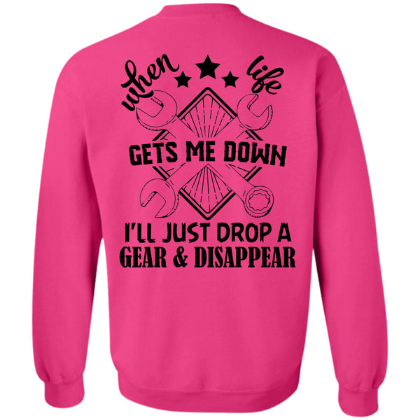 Being A Mechanic T Shirt, When Life Gets Me Down I'll Just Drop A Gear And Disappear Sweatshirt