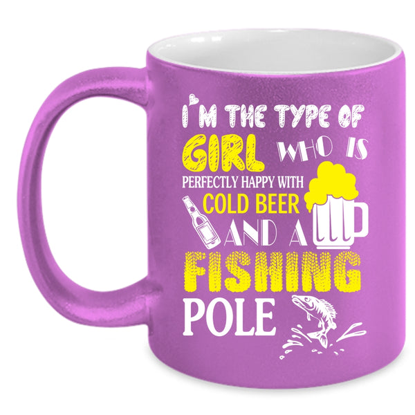 I'm The Type Of Girl Coffee Mug, Happy With Cold Beer And A Fishing Pole Coffee Cup