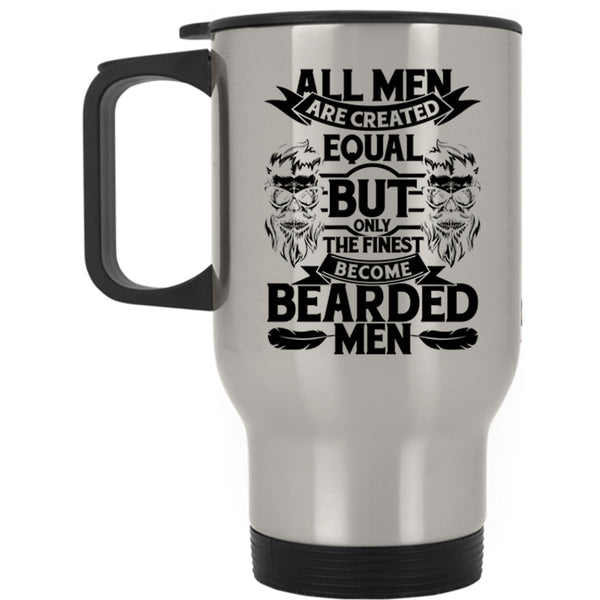 Only The Finest Become Bearded Men Travel Mug, All Men Are Created Equal Mug