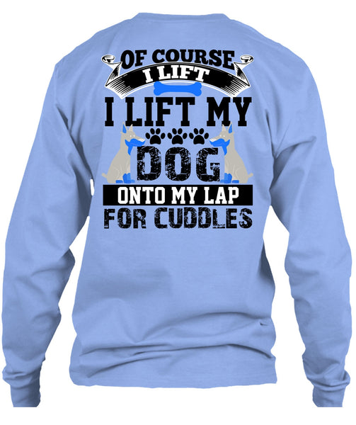 I Lift My Dog Onto My Lap T Shirt, I Love My Dog T Shirt