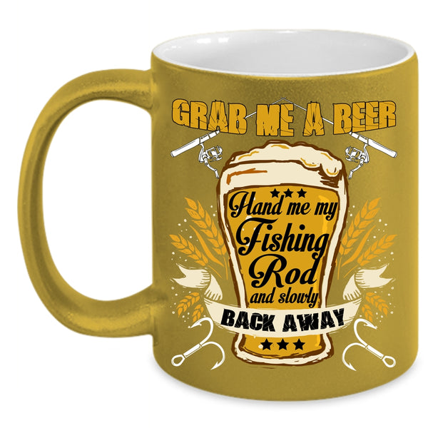 Grab Me A Beer Coffee Mug, Hand Me My Fishing Rod Coffee Cup