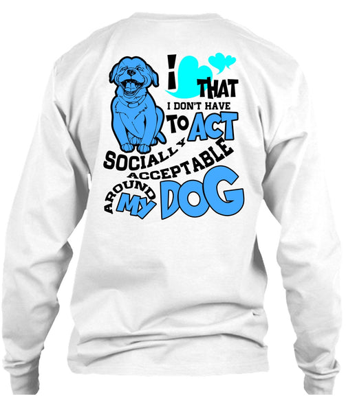 Acceptable Around My Dog T Shirt, I Love My Dog T Shirt