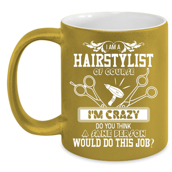 I Am A Hairstylist Coffee Mug, Crazy Hairstylist Coffee Cup