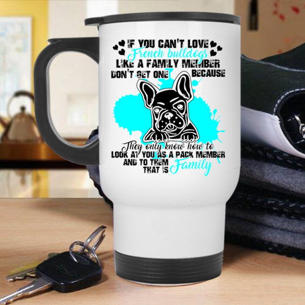 My Family Travel Mug, You Can't Love French Bulldogs Mug