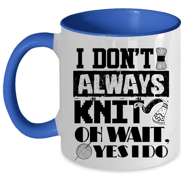 Cute Gift For Knitter Coffee Mug, I Don't Always Knit Accent Mug