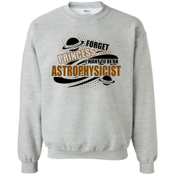 Coolest Astrophysicist T Shirt, Forget Princess Sweatshirt