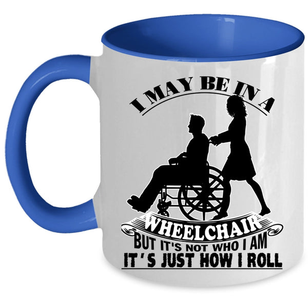 It's Just How I Roll Coffee Mug, I May Be In A Wheelchair Accent Mug