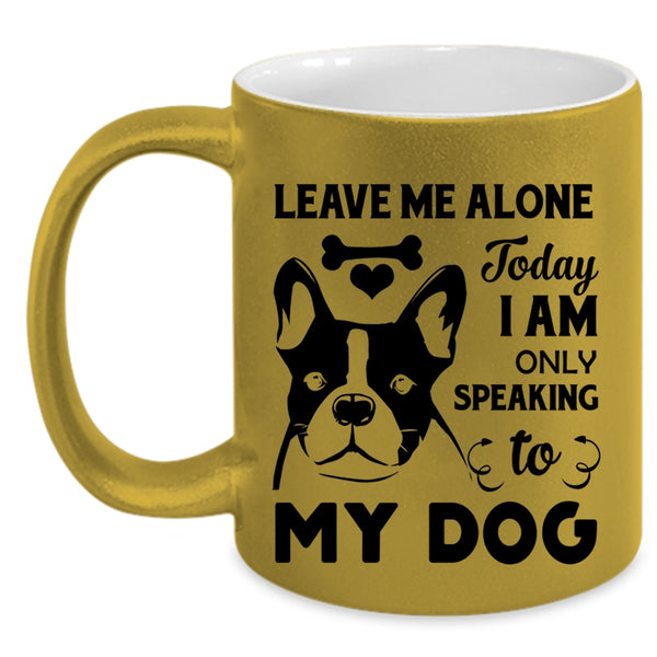 Today I Am Only Speaking To My Dog Cup, Lovely Dogs Mug