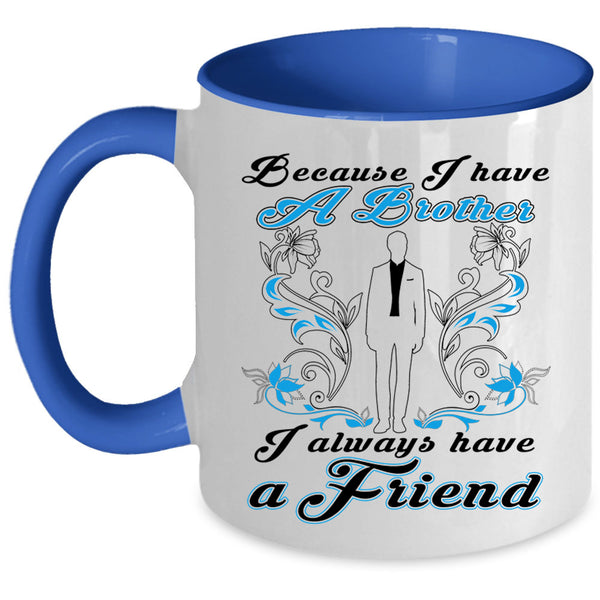 I Always Have A Friend Coffee Mug, Because I Have A Brother Accent Mug