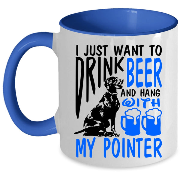 Hang With My Pointer Coffee Mug, I Just Want To Drink Beer Accent Mug