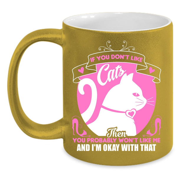If You Don't Like Cats Mug, You Probably Won't Like Me Cup
