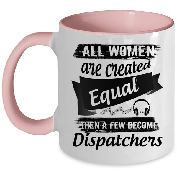 A Few Become Dispatchers Coffee Mug, All Women Are Created Equal Accent Mug