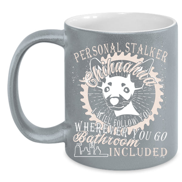 Personal Stalker Chihuahua Coffee Mug, Cute Dogs Coffee Cup