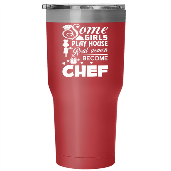 Some Girls Play House Tumbler 30 oz Stainless Steel, Real Women Become Chef Travel Mug