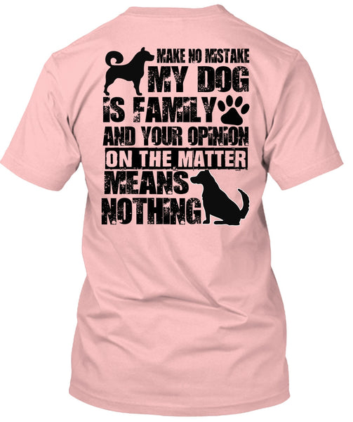 Make No Mistake My Dog Is Family T Shirt, I Love My Dog T Shirt