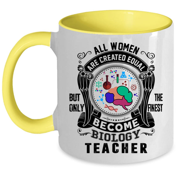 Only The Finest Become Biology Teacher Coffee Mug, All Women Are Created Equal Accent Mug