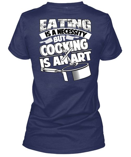 Eating Is A Necessity T Shirt, Cooking Is An Art T Shirt