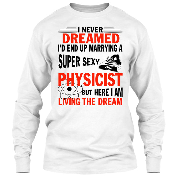 I'd End Up Marrying A Sexy Physicist T Shirt, I Am A Physicist Husband T Shirt