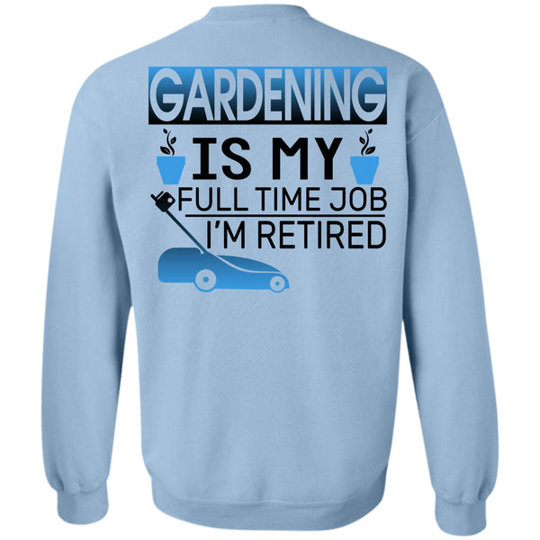 Being A Gardening T Shirt, Gardening Is My Full Time Job I'm Retired Sweatshirt