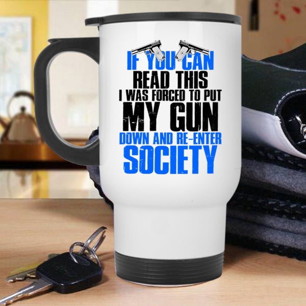 I Was Forced To Put My Gun Down Travel Mug, If You Can Read This Mug